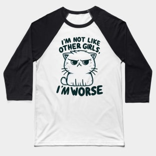 "I'm not like other girls, I'm worse" Annoyed Cat Baseball T-Shirt